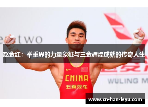 赵金红：举重界的力量象征与三金辉煌成就的传奇人生
