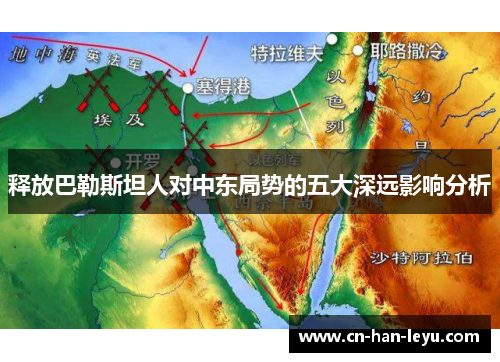 释放巴勒斯坦人对中东局势的五大深远影响分析 释放巴勒斯坦人对中东局势的五大深远影响分析