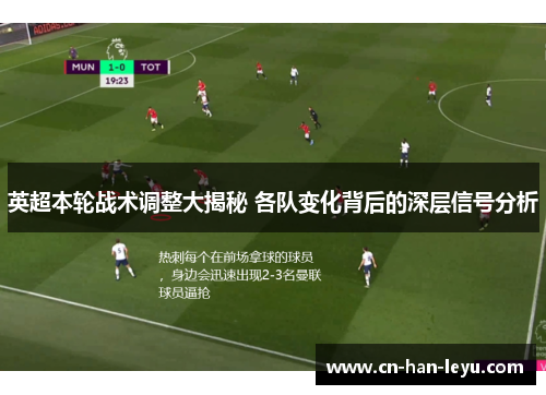 英超本轮战术调整大揭秘 各队变化背后的深层信号分析 英超本轮战术调整大揭秘 各队变化背后的深层信号分析