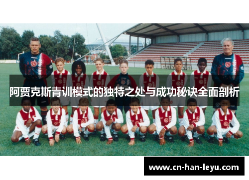 阿贾克斯青训模式的独特之处与成功秘诀全面剖析