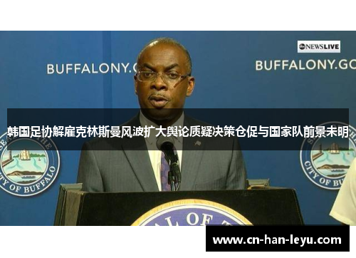 韩国足协解雇克林斯曼风波扩大舆论质疑决策仓促与国家队前景未明